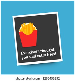 Exercise? I thought you said extra fries quote poster design