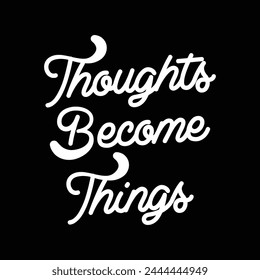 Thoughts become things black on white background.