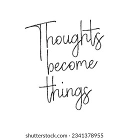 thoughts become things text on white background.
