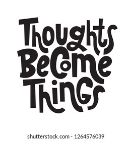 Thoughts become things - unique hand drawn motivational quote to keep inspired for success. Slogan stylized typography. Phrase for business goals, self development, personal growth, social media.