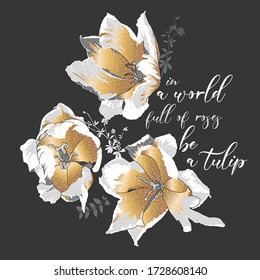 Three Blooming gold flowers. In a world full of roses be a tulip - lettering quote. T-shirt composition, hand drawn style print. Vector illustration.