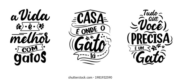 Three cats phrases in Brazilian Portuguese. Translation from Portuguese: "Life is better with cats" "Home is where the cat is" "All you need is a cat"