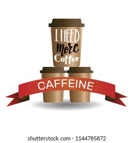 Three cups of coffe to go, caffeine text and 'I need more coffee' handwritten lettering. 