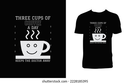 Three Cups Of Coffee A Day Keeps The Doctor Away Typography T Shirt Design. 