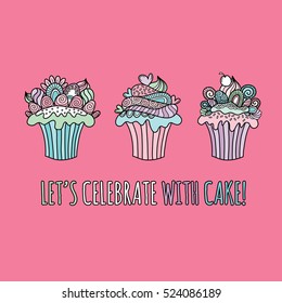 Three cute cup cakes doodle vector illustration with icing, cream, hearts, swirls, curls and decorations with the words let's celebrate with cake!