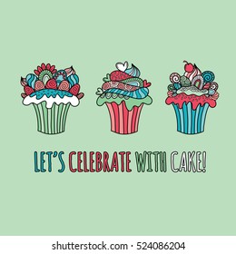Three cute cup cakes doodle vector illustration with icing, cream, hearts, swirls, curls and decorations with the words let's celebrate with cake!