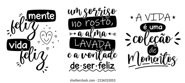 Three lettering design in Brazilian Portuguese. Translation - Happy mind, happy life - A smile on the face the clean soul and the will to be happy - Life is a collection of moments.