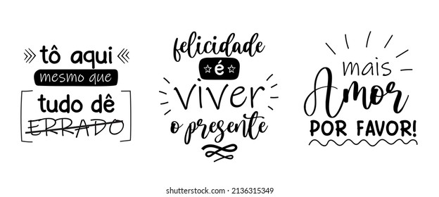 Three lettering design in Brazilian Portuguese. Translation - More love please! - I am here even if everything goes wrong - happiness is living the present