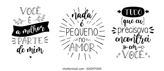 Three love lettering in Brazilian Portuguese vector. Translation: "You are the best part of me" "Nothing is small in love" "All I needed I found in you"