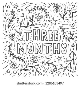 Three months - baby growth  vector lettering made by hand. Handdrawn illustration for postcard, save the date card, newborn housewarming poster. 