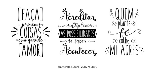 Three motivational phrases in Portuguese. Translation - Do small things with great love. - To believe is to multiply the possibilities of making it happen. - Those who plant faith reap miracles.