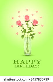 Three pink or scarlet roses in a glass vase with the inscription Happy BIRTHDAY on a vertical green background with pink hearts. Greeting cards. Flowers. Romance and lovers. Vector illustration.