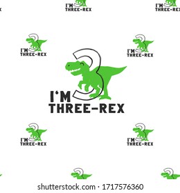 I am three rex. Dino seamless background. Funny green dinosaur with big 3 sign and text. Textile pattern design for baby boy on white background. Cartoon monster vector illustration.
