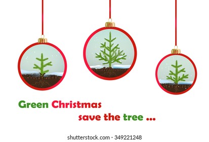 three small Christmas trees or young fir tree growing on soil inside Christmas bubble decoration on  white background and text ``Green Christmas, save the tree...``, vector