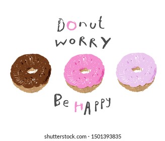 Three sweet doughnuts with pink, purple and chocolate icing. Donut worry be happy lettering. For motivational poster or print.