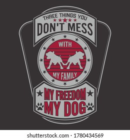 Three Things You Don't Mess With My Family My Freedom My Dog - dog t-shirt design, vector graphic, poster for dog lover.