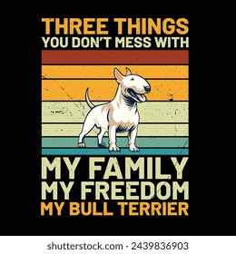 Three Things You Don't Mess With My Family My Freedom My Bull Terrier Retro T-Shirt Design vector