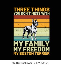 Three Things You Don't Mess With My Family My Freedom My Boston Terrier Retro T-Shirt Design vector