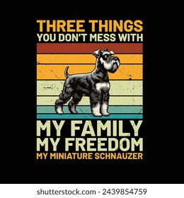 Three Things You Don't Mess With My Family My Freedom My Miniature Schnauzer Retro T-Shirt Design vector