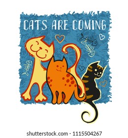 Three vector hand drawn funny cats and inspiration Cats are coming. Design template for T-shirt, postcard or funny type.