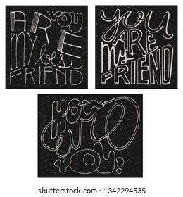 Three vector letterings - you are my best friend, you are my friend, how are you. Light line text on dark grey textured background. Words for cards, posters, prints, covers, headers, banners. 