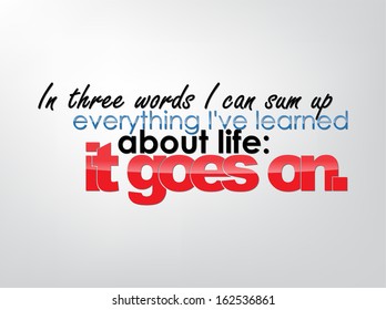In three words I can sum everything i've learned about life: it goes on. Motivational background. Typography poster. (EPS10 Vector)
