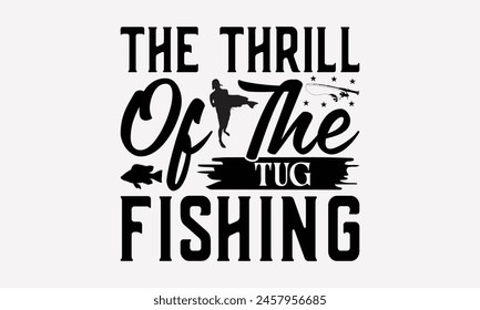 The Thrill of the Tug Fishing - Fishing T- Shirt Design, Illustration For Prints, Silhouette Cameo, Cricut, Eps, Files For Cutting, Isolated On White Background.