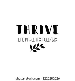 Thrive. Life in all it's fullness. Ink hand lettering. Modern brush calligraphy. Inspiration graphic design typography element.