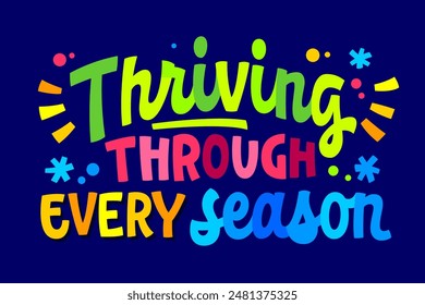 Thriving Through Every Season, uplifting and supportive lettering design, encouraging resilience. Motivational typography in vibrant colors. For any seasonal depression and sadness awareness purposes