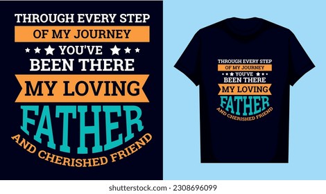 Through every step of my journey, you've been there, my loving father and cherished friend Father's Day typography t shirt design svg