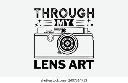 Through My Lens Art - Photographer T shirt Design, Modern calligraphy, Typography Vector for poster, banner, flyer and mug.