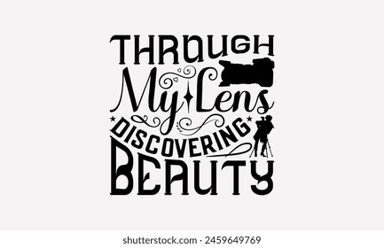 Through My Lens Discovering Beauty - Photography T-Shirt Design, Illustration With Hand-Lettering And Decoration Elements, Bags, Posters, Cards.