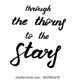 Through the thorns to the stars, vector lettering illustration. Hand drawn quote for print, cards, decoration, design. Calligraphic Inscription. Positive and motivational phrase