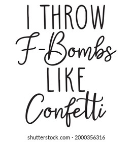 i throw F-bombs like confetti background inspirational positive quotes, motivational, typography, lettering design