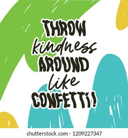 Throw kindness around like confetti! Bright colored letters. Modern handdrawn lettering on texture background. Handpainted inscription, splash. Motivational calligraphy poster. Stylish font typography