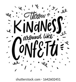 Throw Kindness around like confetti. Lettering phrase. Black ink. Vector illustration. Isolated on white background. Design for banner, poster and web.