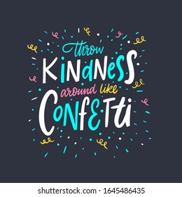 Throw Kindness around like confetti. Lettering colorful phrase. Vector illustration. Isolated on black background. Design for banner, poster and web.