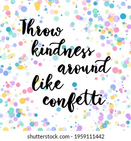 Throw Kindness Around Like Confetti. Inspiring Creative Motivation Quote Poster Template. Vector Typography Banner Design Concept. Quote inspiring to be kind. Vector poster or banner design