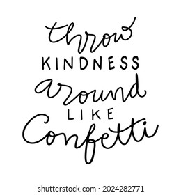 Throw kindness around like confetti hand lettering. Motivational quote.