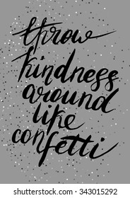 Throw kindness around like confetti -  hand drawn calligraphy with rough edges. Inspirational words isolated on the abstract confetti background.