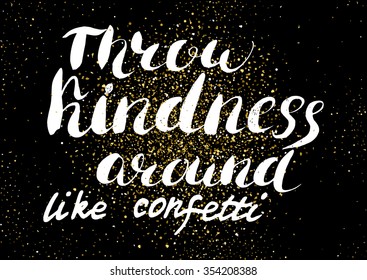 Throw kindness around like confetti - hand painted brush pen modern calligraphy with rough edges. Inspirational motivational quote isolated on the confetti background.