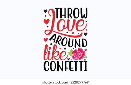 Throw love around like confetti - Valentine typography svg design, Sports SVG Design, Sports typography t-shirt design, For stickers, Templet, mugs, etc. Vector EPS Editable Files.