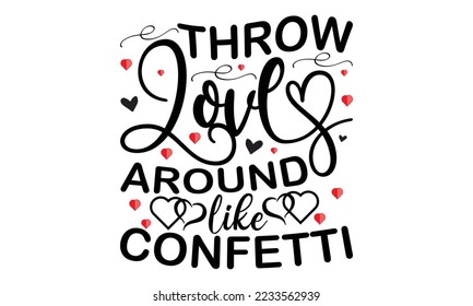 Throw love around like confetti   -   Lettering design for greeting banners, Mouse Pads, Prints, Cards and Posters, Mugs, Notebooks, Floor Pillows and T-shirt prints design.
