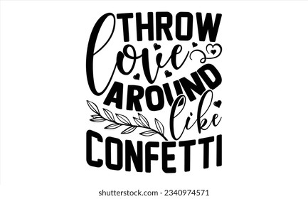 Throw Love Around Like Confetti - Valentines Day t shirt design Design, Illustration for prints on t-shirts and bags, posters, cards,for Cutting Machine, Silhouette Cameo, Cricut.