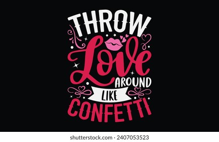 Tira el amor alrededor como Confetti - Happy Valentine's Day T-Shirt Design Template, Valentine Greeting Card Template With Calligraphy, Vector ilustración, Aislado en fondo negro.