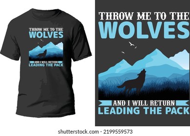 Throw Me To The Wolves And I Will Return Leading The Pack T Shirt Design.