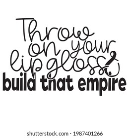 throw on your lip glass build that empire background inspirational positive quotes, motivational, typography, lettering design