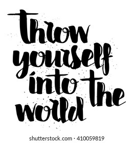 Throw yourself into the world. Inspirational quote, travel, adventure life style and extreme sport. Modern calligraphy phrase with hand drawn lettering. Painted grunge textures. Wondering in life.