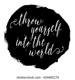 Throw yourself into the world. Inspirational quote handwritten, black ink and brush on wood texture. Custom lettering for posters, t-shirts, cards. Calligraphy on watercolor strokes canvas background.