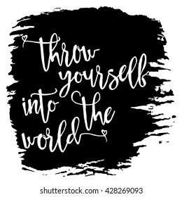 Throw yourself into the world. Inspirational quote handwritten, black ink and brush on wood texture. Custom lettering for posters, t-shirts, cards. Calligraphy on watercolor strokes canvas background.